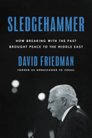 Sledgehammer: How Breaking with the Past Brought Peace to the Middle East 0063098113 Book Cover