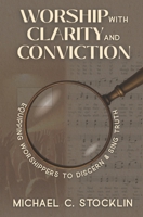 Worship with Clarity and Conviction: Equipping Worshippers to Discern and Sing What’s True B0F9H9JTPS Book Cover