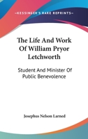 The Life and Wwork of William Pryor Letchworth Student and Minister of Public Benevolence B0BMMCLSP4 Book Cover