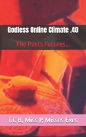 Godless Online Climate .40: The Pasts Futures... (Godless Climate - The Pasts Futures ...) B0FFXYYKCP Book Cover