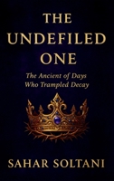 THE UNDEFILED ONE: The Ancient of Days Who Trampled Decay 1069803103 Book Cover