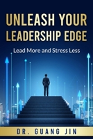 Unleash Your Leadership Edge: Lead More and Stress Less B0F3C4WNB6 Book Cover