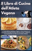 Il Libro di Cucina dell'Atleta Vegano I Vegan Athlete's Cookbook (Italian Edition): Le ricette deliziose dell'Atleta Vegano, a base di piante, per aumentare l'energia, il volume dei tuoi muscoli, e mi 1802993258 Book Cover