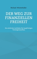Der Weg zur finanziellen Freiheit: Ein einfacher Leitfaden für langfristigen Vermögensaufbau (German Edition) 3695749210 Book Cover