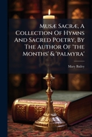 Musæ Sacræ, A Collection Of Hymns And Sacred Poetry, By The Author Of 'the Months' & 'palmyra'. 1179687477 Book Cover
