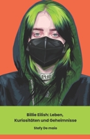 Billie Eilish: Leben, Kuriositäten und Geheimnisse: Die endgültige Hommage an die junge Pop-Ikone, die mit ihrer Musik und ihrer Einzigartigkeit die Welt erobert hat. (German Edition) B0DR54QK2N Book Cover