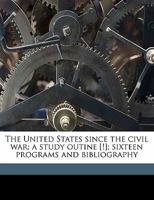 The United States Since the Civil War; A Study Outine [!]; Sixteen Programs and Bibliography 1356225292 Book Cover