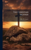 The Christian Mother 1024789187 Book Cover