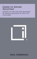 Greek In Jewish Palestine: Studies In The Life And Manners Of Jewish Palestine In The II-IV Centuries 1258482835 Book Cover