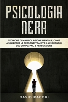 Psicologia Nera: Tecniche di Manipolazione Mentale, Come Analizzare le Persone Tramite il Linguaggio del Corpo, PNL e Persuasione 1914104064 Book Cover