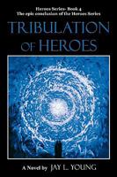 Tribulation of Heroes: Heroes Series - Book 4 1440110808 Book Cover