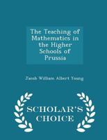 The Teaching of Mathematics in the Higher Schools of Prussia 1022157221 Book Cover