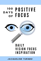 100 Days of Positive Focus: Daily Vision Focus Inspiration 1081650443 Book Cover