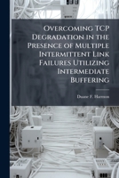 Overcoming TCP Degradation in the Presence of Multiple Intermittent Link Failures Utilizing Intermediate Buffering 1288326807 Book Cover