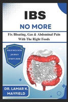 IBS NO MORE: Fix Bloating, Gas & Abdominal Pain With The Right Foods B0FHHPTCMS Book Cover