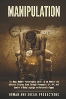 Manipulation: The Most Modern Psychologists Guide 2.0 to Analyze and Influence People's Mind Through Persuasion 101, NPL with Control of Body Language and Personality Types 1689535164 Book Cover