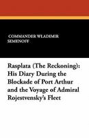 Rasplata = The Reckoning / by Commander Wladimir Semenoff; his Diary During the Blockade of Port Arthur and the Voyage of Admiral Rojestvensky's Fleet, tr. by L.A.B 1021456845 Book Cover