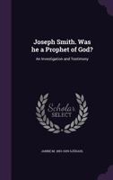 Joseph Smith. Was He a Prophet of God?: an Investigation and Testimony 1014886864 Book Cover