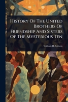 History Of The United Brothers Of Friendship And Sisters Of The Mysterious Ten 1024916626 Book Cover