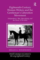 Eighteenth-Century Women Writers and the Gentleman's Liberation Movement: Independence, War, Masculinity, and the Novel, 1778–1818 1032925655 Book Cover