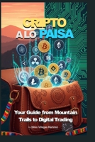 Cripto a lo Paisa: Your Guide from Mountain Trails to Digital Trading (The Paisa´s Guide to the Digital Frontier) B0FQJS29D6 Book Cover