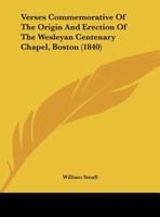 Verses Commemorative Of The Origin And Erection Of The Wesleyan Centenary Chapel, Boston (1840) 1359297103 Book Cover