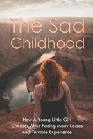 The Sad Childhood: How A Young Little Girl Chooses After Facing Many Losses And Terrible Experience: Child Abuse And Neglect B0948GRPRX Book Cover