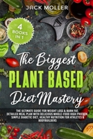 The Biggest Plant-Based Diet Mastery: The Ultimate Guide for Weight Loss and Burn Fat, Detailed Meal Plan with Delicious Whole-Food High Protein, ... Nutrition For Athletes and Bodybuilders 1914395360 Book Cover