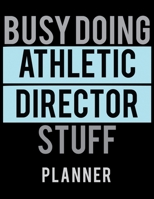 Busy Doing Athletic Director Stuff Planner: 2020 Weekly Planner Journal |Notebook| For Weekly Goal Gift for the Athletic Director 167958085X Book Cover