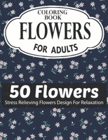 FLOWERS COLORING BOOK FOR ADULTS 50 FLOWERS STRESS RELIEVING FLOWERS DESIGN FOR RELAXATION: Coloring & Activity Book (Design Originals) 50 Inspiring ... Art Activities for Tweens, on High-Quality B08RKHJ36Z Book Cover