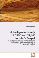 A background study of "Life" and "Light" in John's Gospel: A background study of the concepts "Life" and "Light" in the prologue of John's Gospel 3639266293 Book Cover