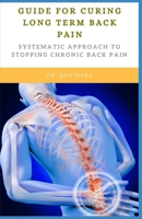 Guide For Curing Long Term Back Pain: Systematic Approach To Stopping Chronic Back Pain B08TQJ923F Book Cover