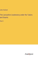 The Lancashire Lieutenancy under the Tudors and Stuarts: Part II 3382317095 Book Cover