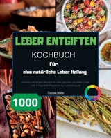 Leber entgiften Kochbuch für eine natürliche Leber Heilung: 1000 einfache und leckere Rezepte für eine gesunde und starke Leber. Inkl. 7-Tage-Diät-Programm zur Leberreinigung 1915011531 Book Cover