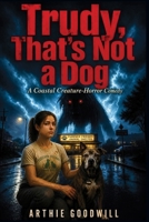 Trudy, That’s Not a Dog: A Coastal Creature-Horror Comedy (Small Town, Big Bite) B0HCW4KFZX Book Cover