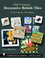 20th Century Decorative British Tiles: Craft And Studio Tile Makers 0764324683 Book Cover