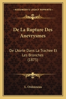 De La Rupture Des Anevrysmes: De L'Aorte Dans La Trachee Et Les Bronches (1875) 2014042942 Book Cover