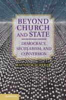 Beyond Church and State: Democracy, Secularism, and Conversion 1107026091 Book Cover