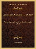 Commission Permanente Des Valeurs: Rapport Fait Au Nom De La Quatriee Section (1868) 1167446801 Book Cover