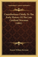 Contributions Chiefly to the Early History of the Late Cardinal Newman: With Comments 1015316670 Book Cover