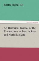 Historical Journal of the Transactions at Port Jackson and Norfolk Island, An (With the Discoveries Which Have Been Made in New South Wales and in the ... Since the Publication of Phillip's Voyage) 1021213039 Book Cover