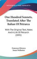 One Hundred Sonnets, Translated After The Italian Of Petrarca: With The Original Text, Notes And A Life Of Petrarch (1841) 1017317860 Book Cover