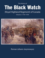 The History of the Black Watch (Royal Highland Regiment) of Canada: Volume 1: 1759-1939 0228017106 Book Cover