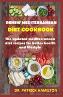RENEW MEDITERRANEAN DIET COOKBOOK: The updated mediterranean diet recipes for better health and lifestyle B08JF17PH7 Book Cover