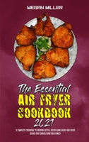 The Essential Air Fryer Cookbook 2021: A Complete Cookbook To Prepare Better, Tastier And Faster Air Fryer Dishes For Yourself And Your Family 1801947198 Book Cover