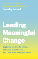 Leading Meaningful Change: Capturing the Hearts, Minds, and Souls of the People You Lead, Work With, and Serve 1773270850 Book Cover