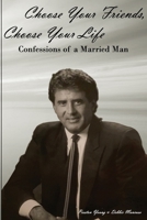 Choose Your Friends, Choose Your Life: Confessions of a Married Man 0998973246 Book Cover