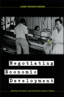 Negotiating Economic Development: Identity Formation and Collective Action in Belize 0816523614 Book Cover
