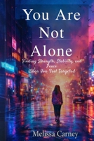 You Are Not Alone: Finding Strength, Stability, and Peace When You Feel Targeted B0GQ2PG3CQ Book Cover