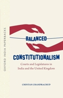 Balanced Constitutionalism: Courts and Legislatures in India and the United Kingdom (Oip) 0190127678 Book Cover